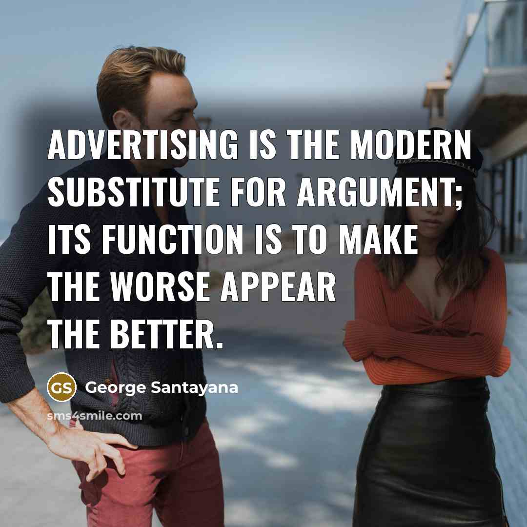 “Advertising is the modern substitute for argument; its function is…” quote by George Santayana