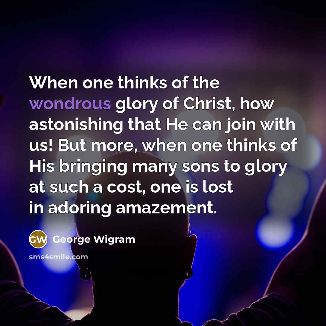 “When one thinks of the wondrous glory of Christ, how…” quote by George Wigram