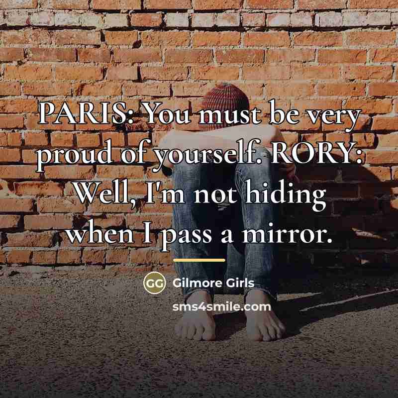 “PARIS: You must be very proud of yourself. RORY: Well,…” quote by Gilmore Girls