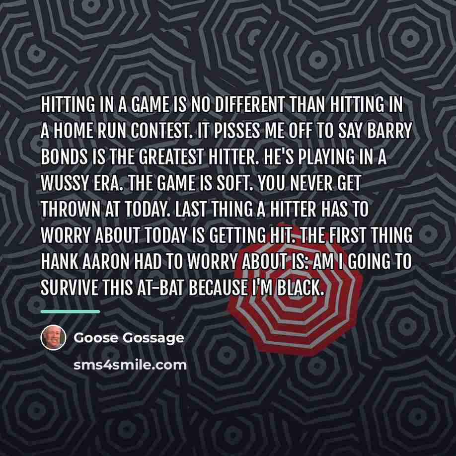 “Hitting in a game is no different than hitting in…” quote by Goose Gossage