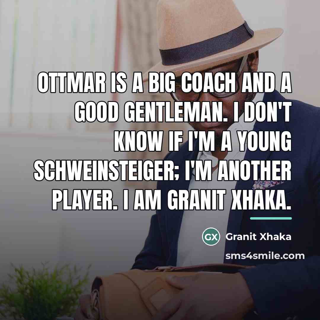 “Ottmar is a big coach and a good gentleman. I…” quote by Granit Xhaka