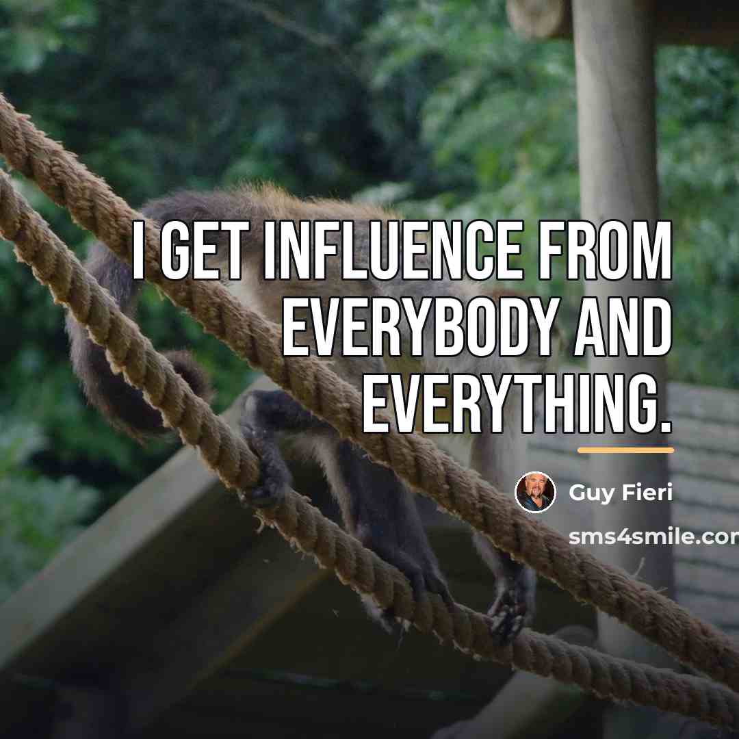 “I get influence from everybody and everything.…” quote by Guy Fieri