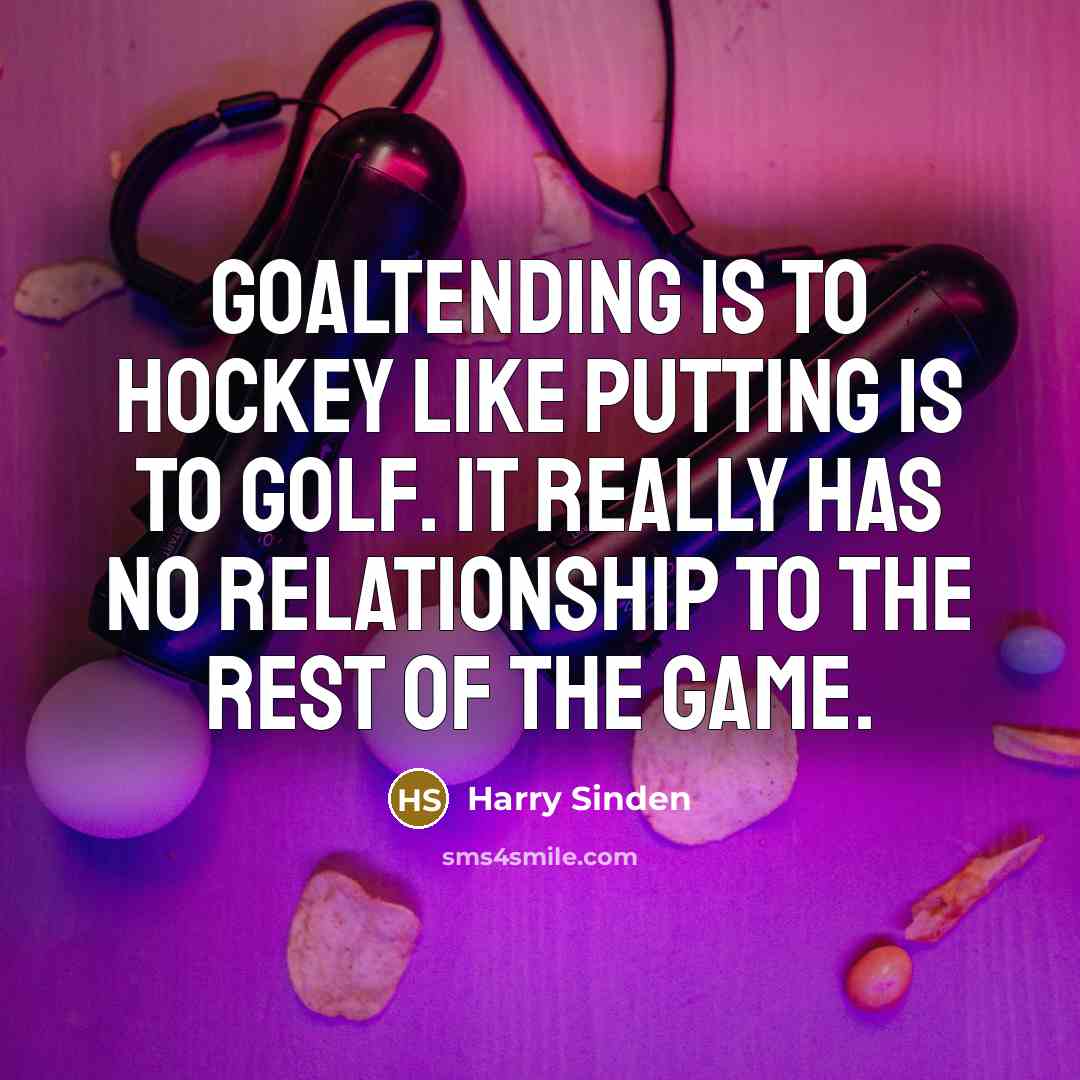 “Goaltending is to hockey like putting is to golf. It…” quote by Harry Sinden