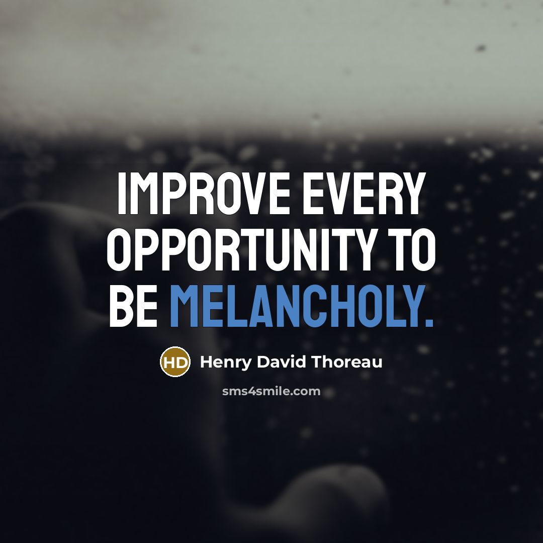 “Improve every opportunity to be melancholy.…” quote by Henry David Thoreau