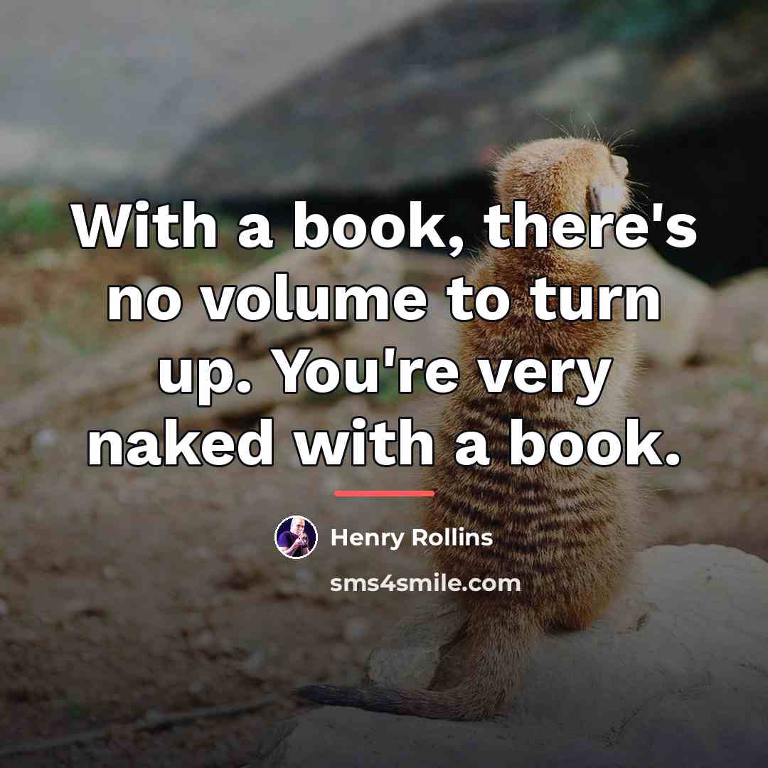 “With a book, there's no volume to turn up. You're…” quote by Henry Rollins