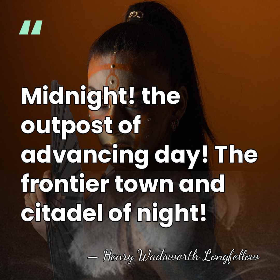 Midnight! the outpost of advancing day! The frontier town and citadel of&hellip; - Henry Wadsworth Longfellow