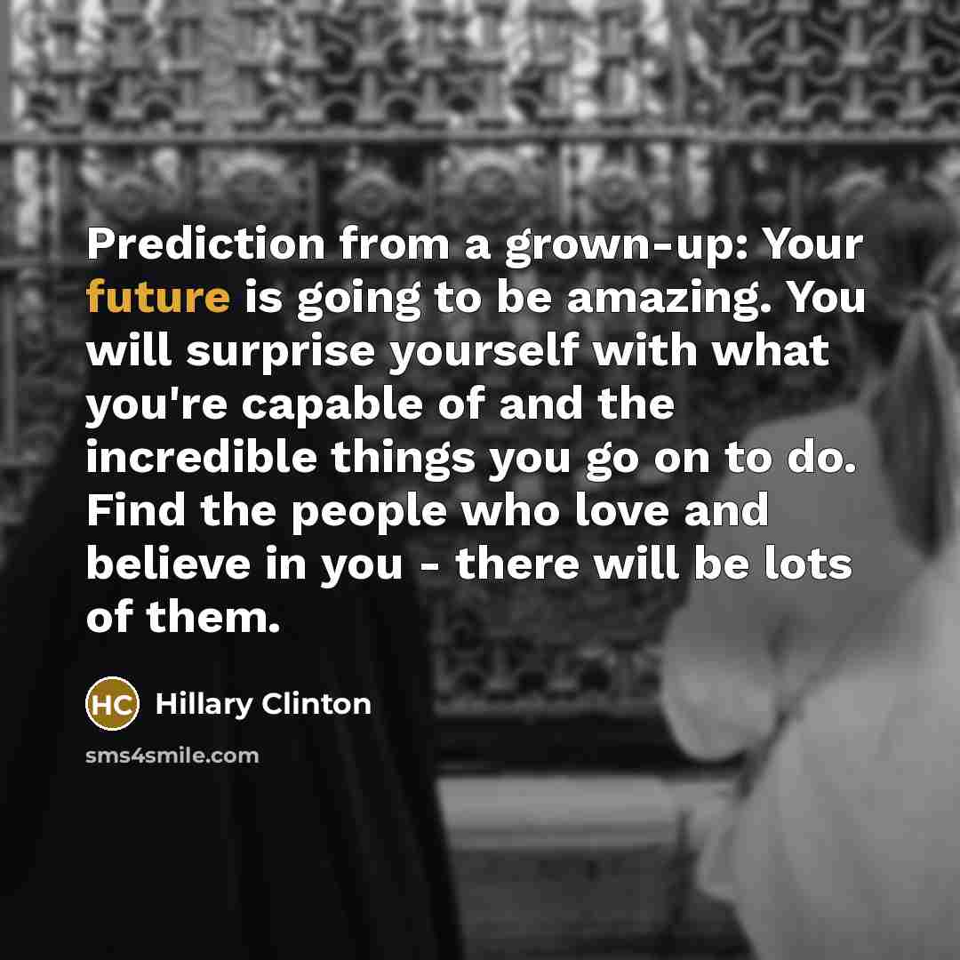 “Prediction from a grown-up: Your future is going to be…” quote by Hillary Clinton