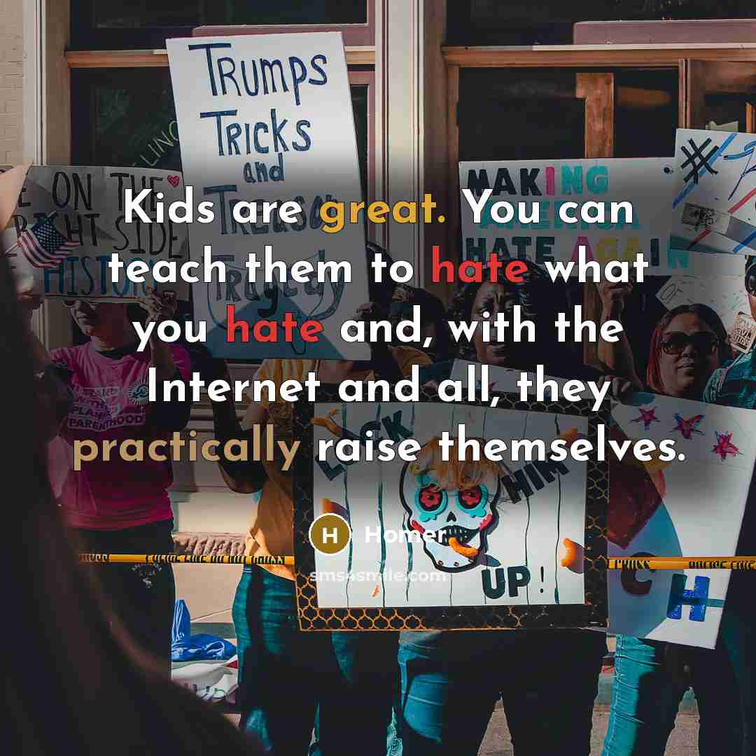 “Kids are great. You can teach them to hate what…” quote by Homer