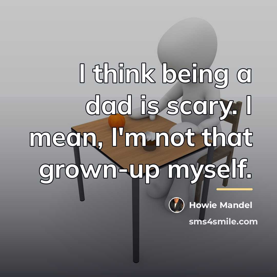 “I think being a dad is scary. I mean, I'm…” quote by Howie Mandel