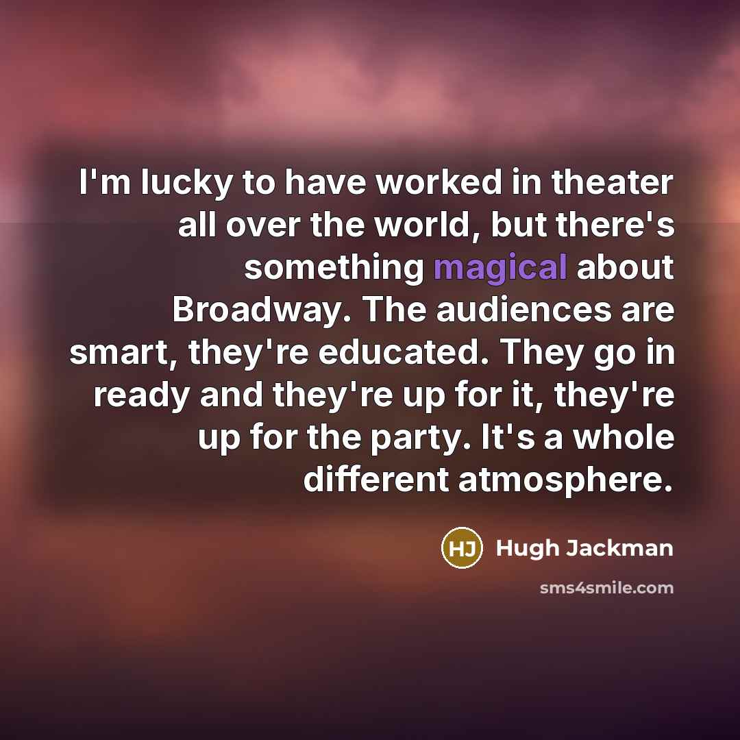 “I'm lucky to have worked in theater all over the…” quote by Hugh Jackman