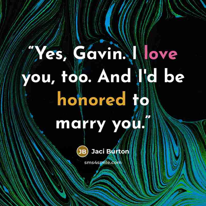 “Yes, Gavin. I love you, too. And I'd be honored to marry you.” quote by Jaci Burton