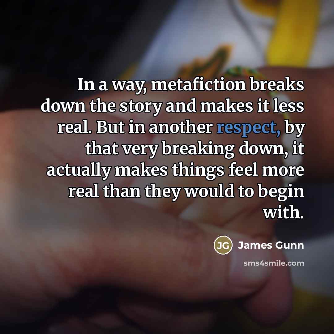 “In a way, metafiction breaks down the story and makes…” quote by James Gunn
