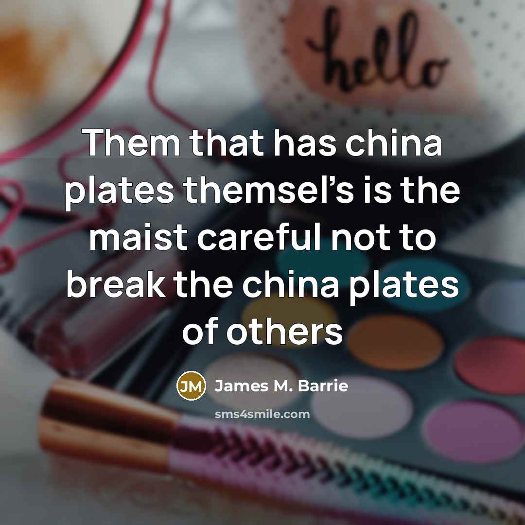 “Them that has china plates themsel's is the maist careful…” quote by James M. Barrie