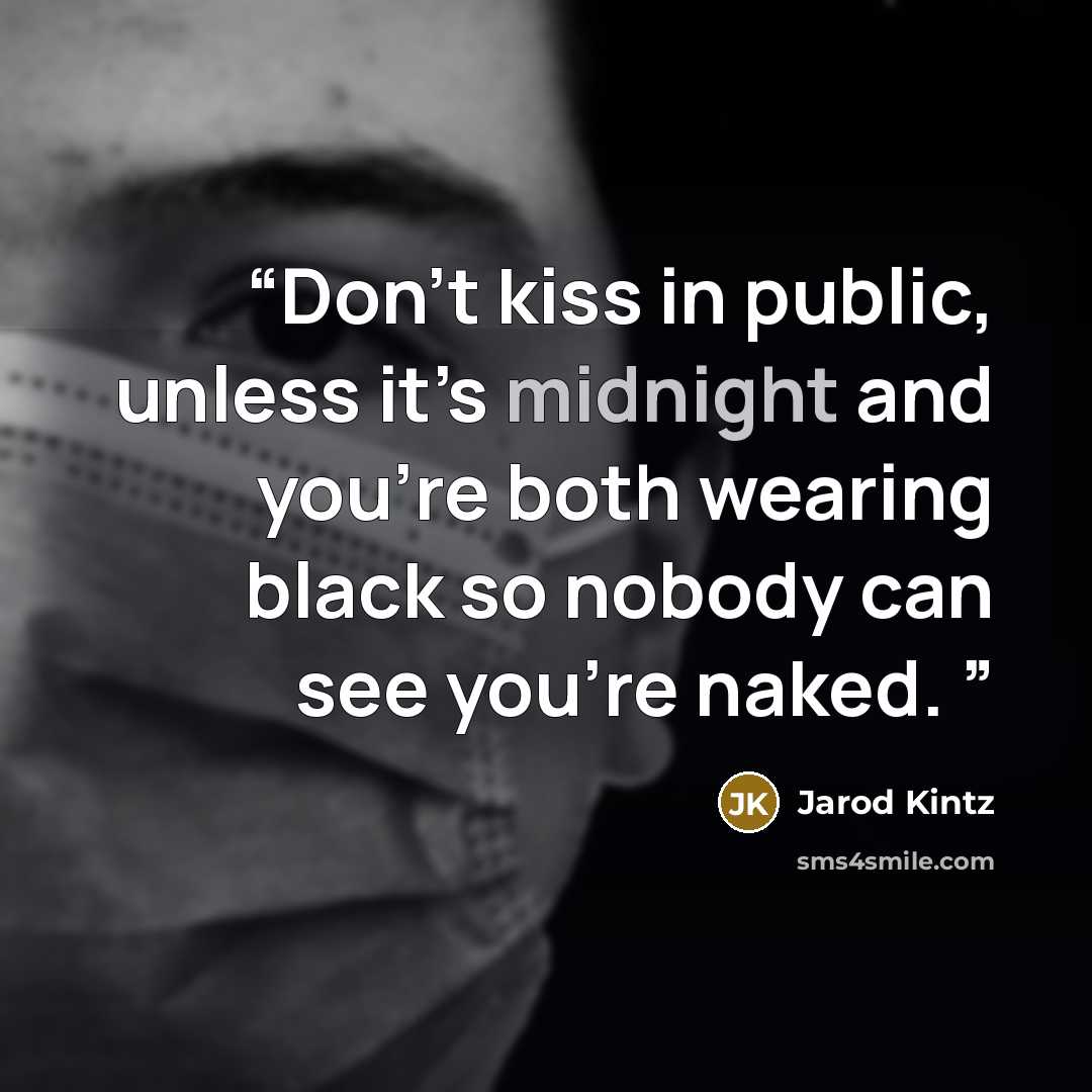 “Don’t kiss in public, unless it’s midnight and you’re both wearing black so nobody can see you’re naked.” quote by Jarod Kintz
