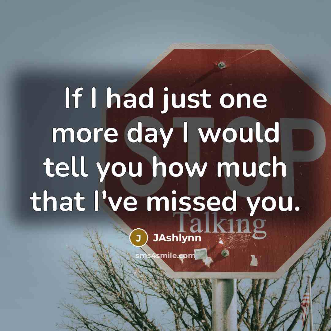 “If I had just one more day I would tell you how much that I've missed you.” quote by JAshlynn
