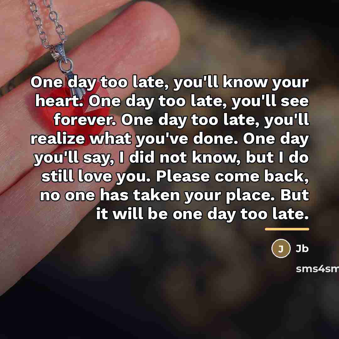 “One day too late, you'll know your heart. One day…” quote by Jb