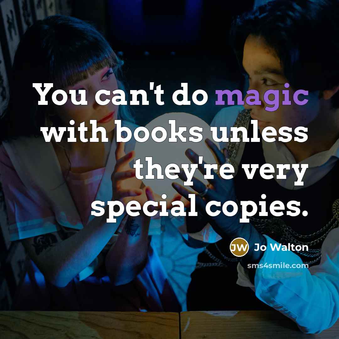 “You can't do magic with books unless they're very special…” quote by Jo Walton