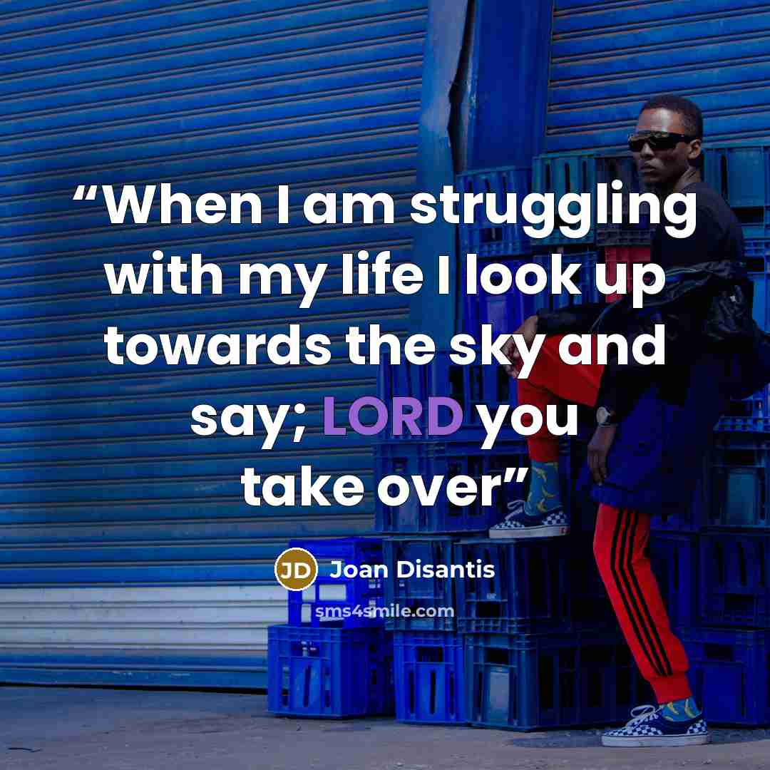 “When I am struggling with my life I look up towards the sky and say; LORD you take over” quote by Joan Disantis