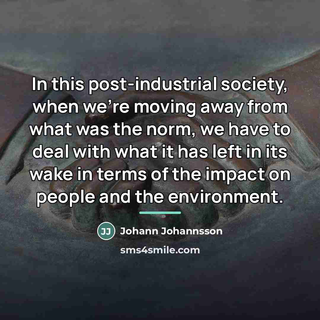 “In this post-industrial society, when we're moving away from what…” quote by Johann Johannsson