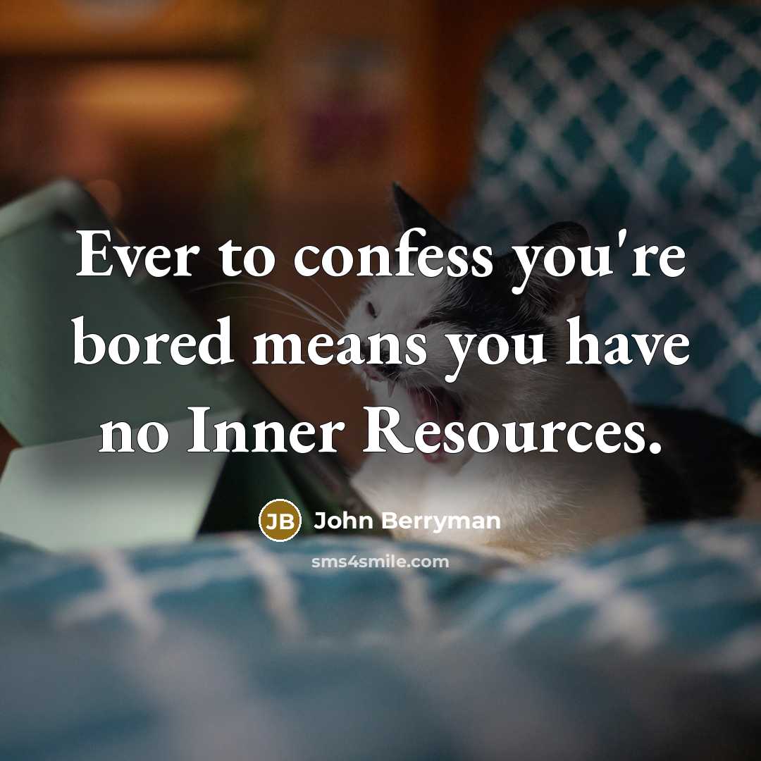 “Ever to confess you're bored means you have no Inner…” quote by John Berryman
