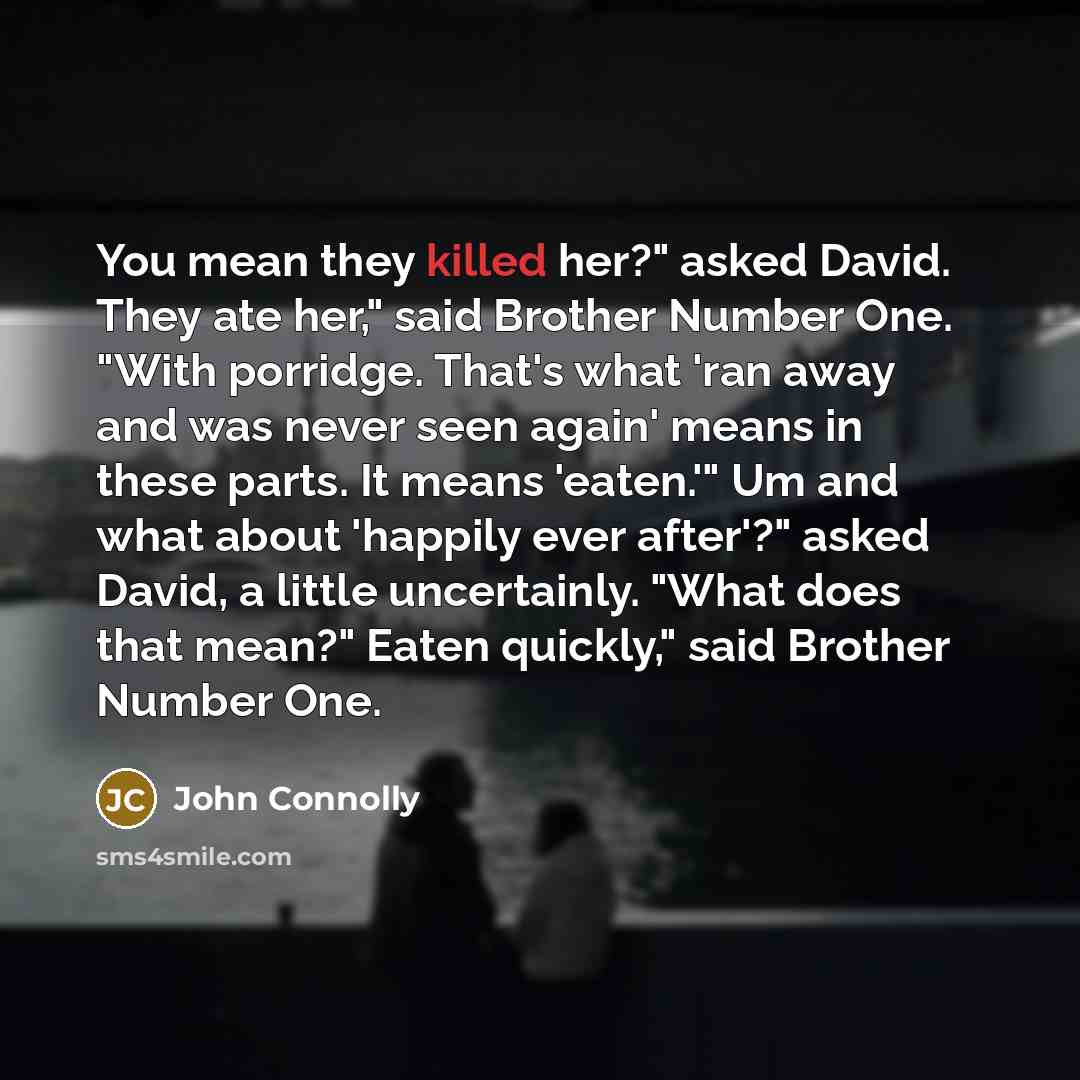 “You mean they killed her?" asked David. They ate her,"…” quote by John Connolly