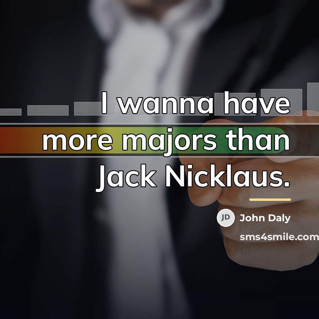 “I wanna have more majors than Jack Nicklaus.…” quote by John Daly