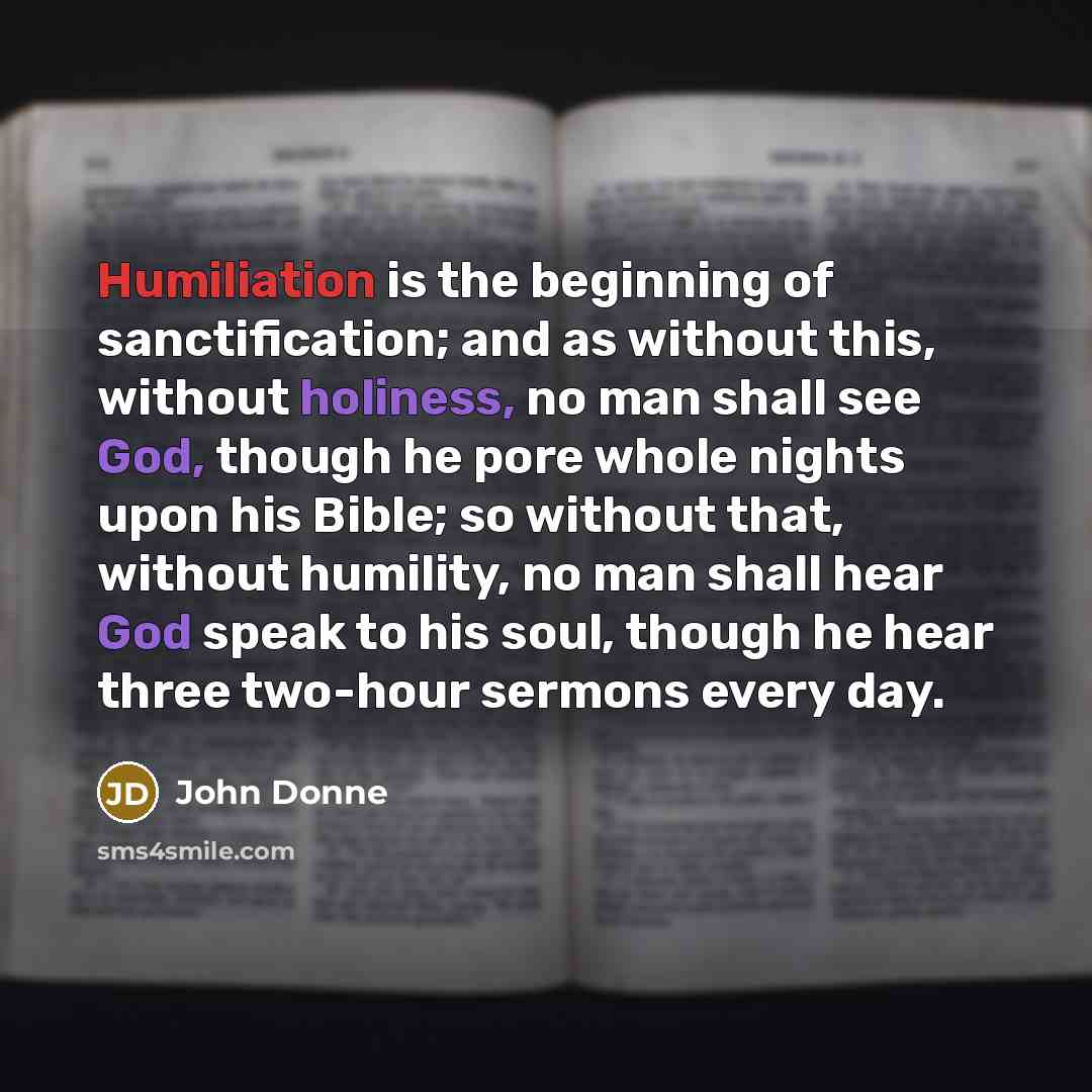 “Humiliation is the beginning of sanctification; and as without this,…” quote by John Donne