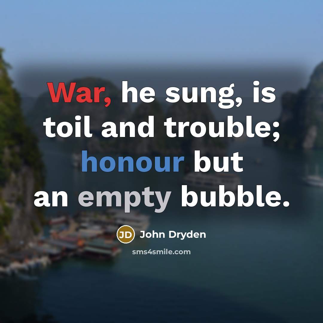 “War, he sung, is toil and trouble; honour but an…” quote by John Dryden