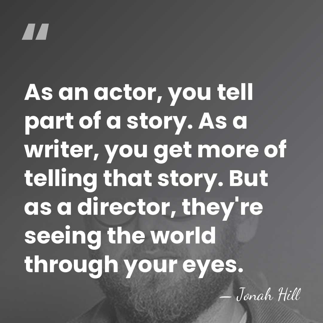 As an actor, you tell part of a story. As a writer,&hellip; - Jonah Hill