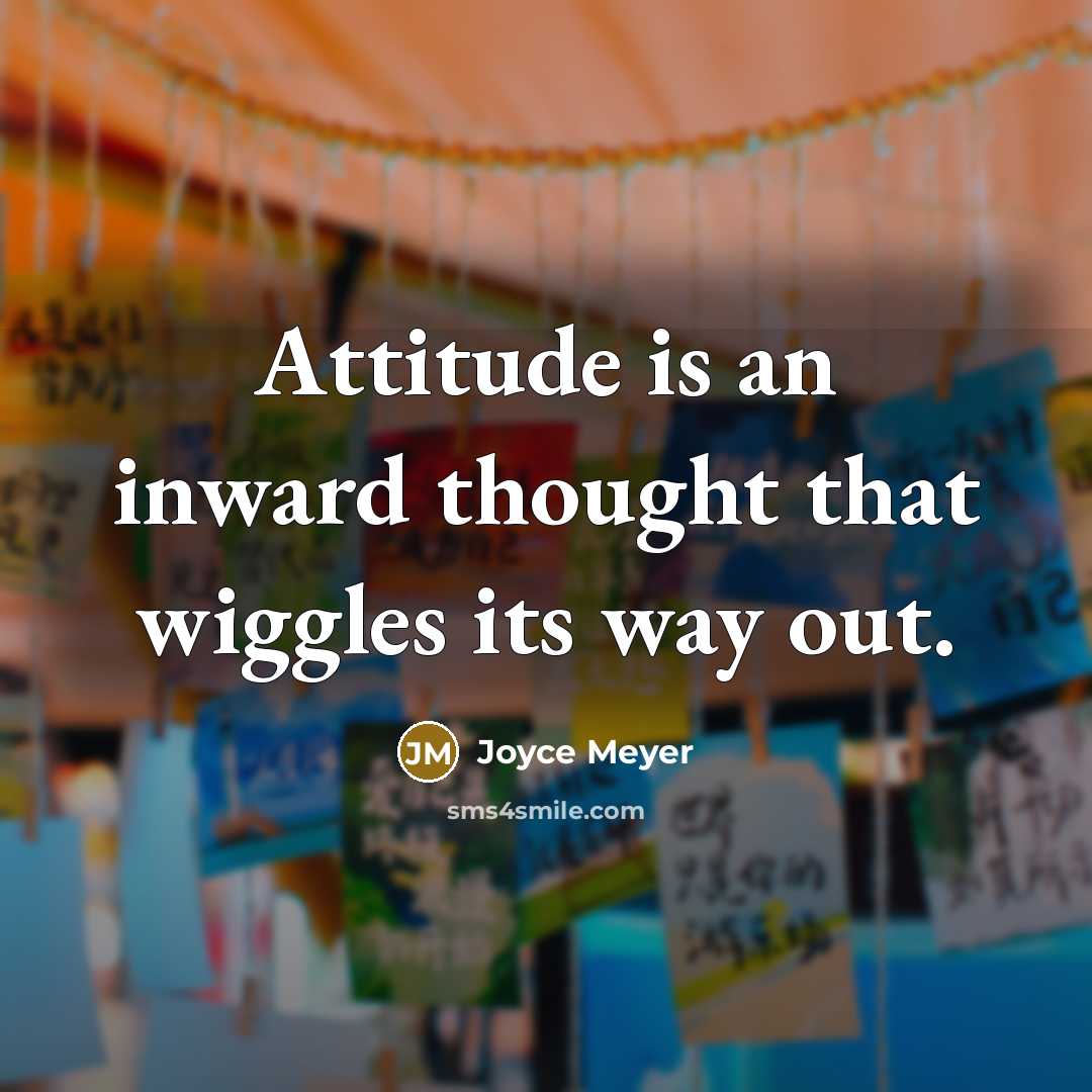 “Attitude is an inward thought that wiggles its way out.…” quote by Joyce Meyer