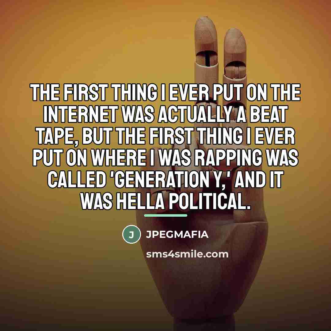 “The first thing I ever put on the Internet was…” quote by JPEGMAFIA