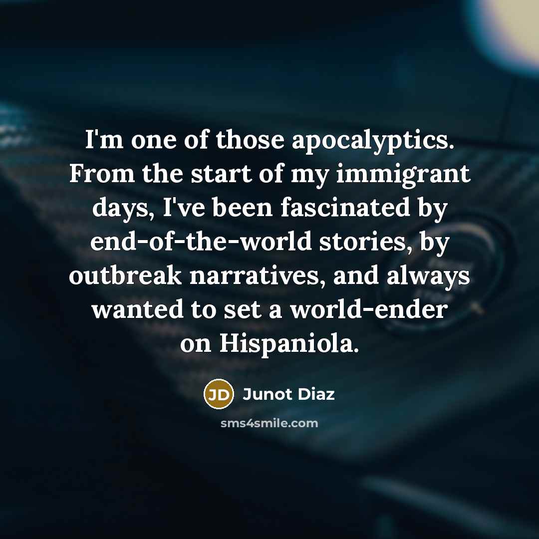 “I'm one of those apocalyptics. From the start of my…” quote by Junot Diaz