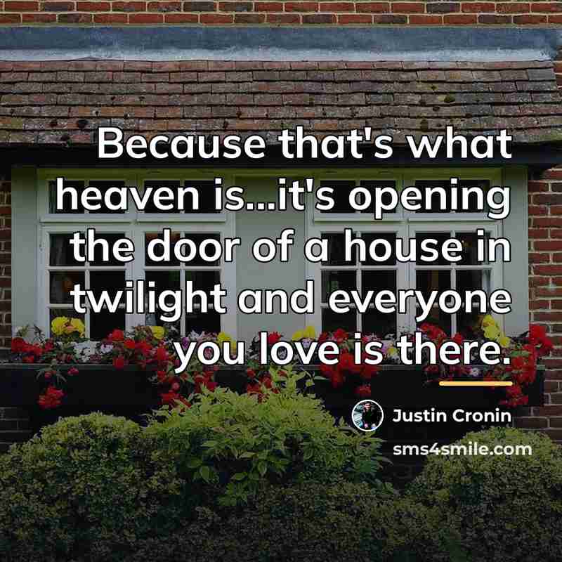 “Because that's what heaven is...it's opening the door of a…” quote by Justin Cronin