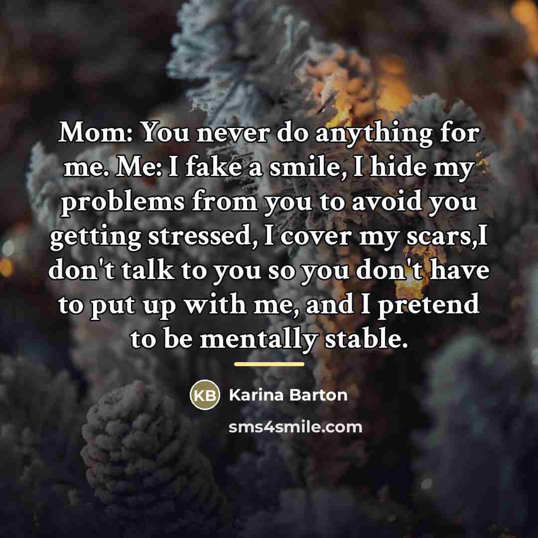 “Mom: You never do anything for me. Me: I fake…” quote by Karina Barton