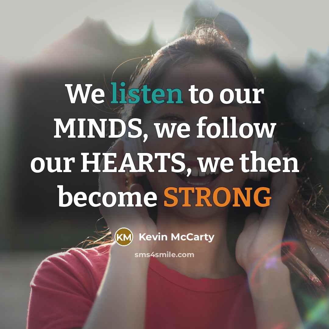 “We listen to our MINDS, we follow our HEARTS, we then become STRONG” quote by Kevin McCarty