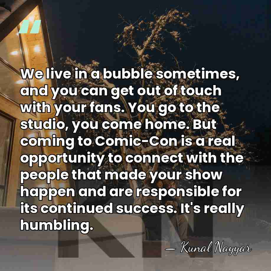 We live in a bubble sometimes, and you can get out of&hellip; - Kunal Nayyar