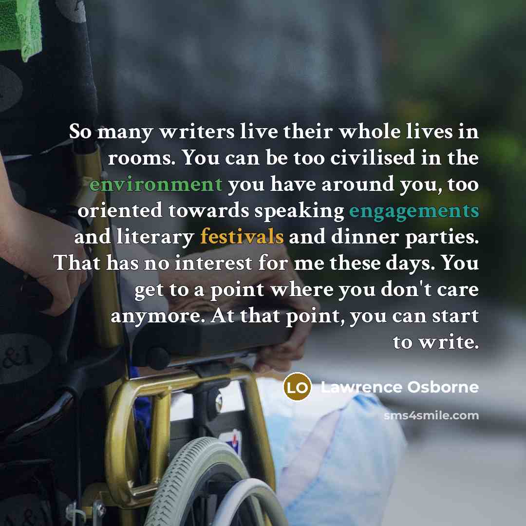 “So many writers live their whole lives in rooms. You…” quote by Lawrence Osborne