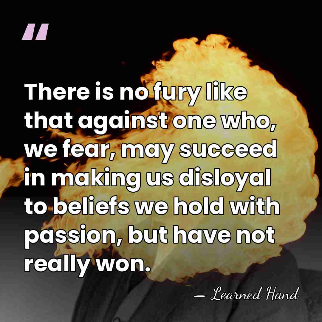 There is no fury like that against one who, we fear, may&hellip; - Learned Hand