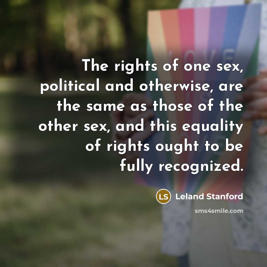 “The rights of one sex, political and otherwise, are the…” quote by Leland Stanford