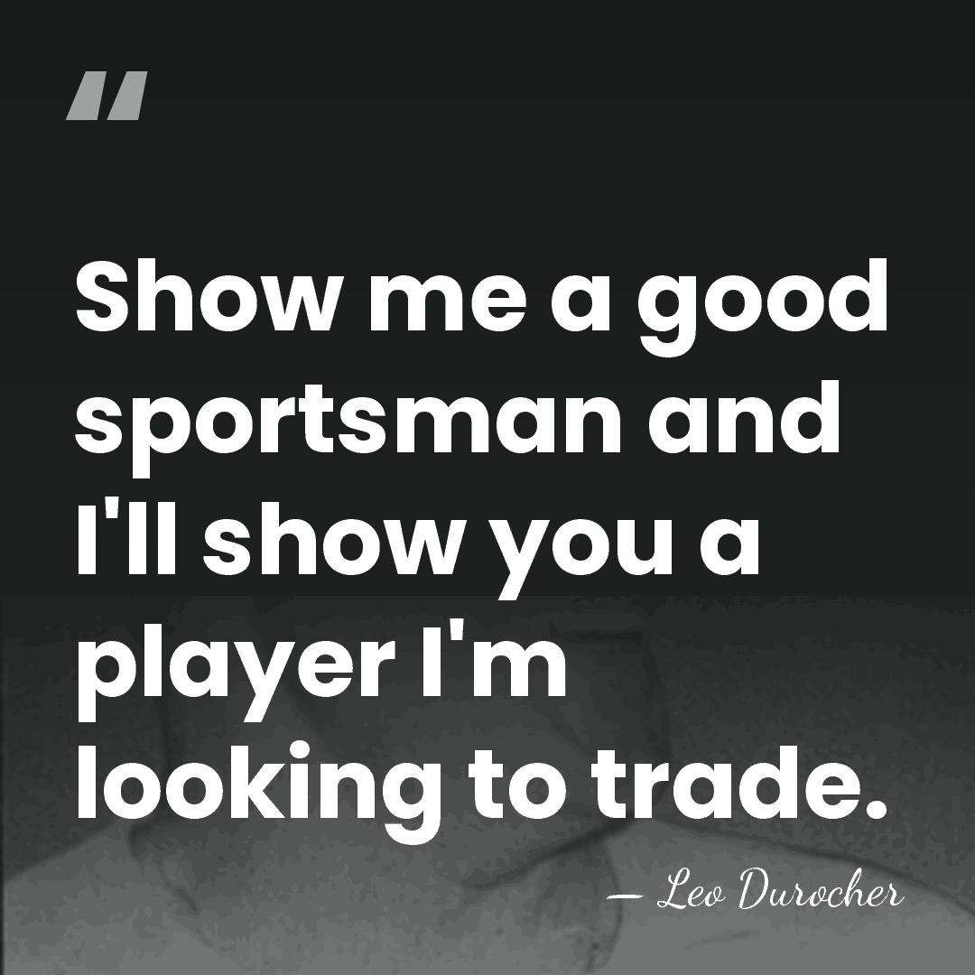 Show me a good sportsman and I'll show you a player I'm&hellip; - Leo Durocher