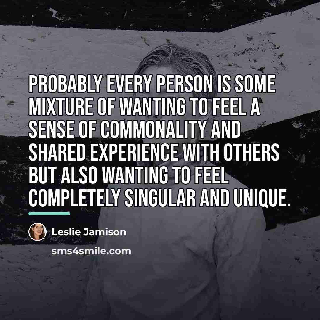 “Probably every person is some mixture of wanting to feel…” quote by Leslie Jamison