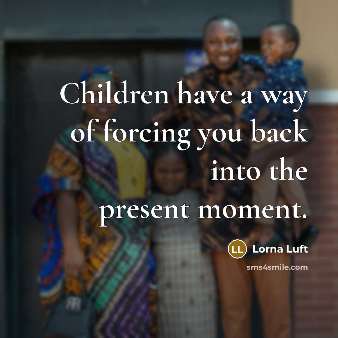 “Children have a way of forcing you back into the…” quote by Lorna Luft