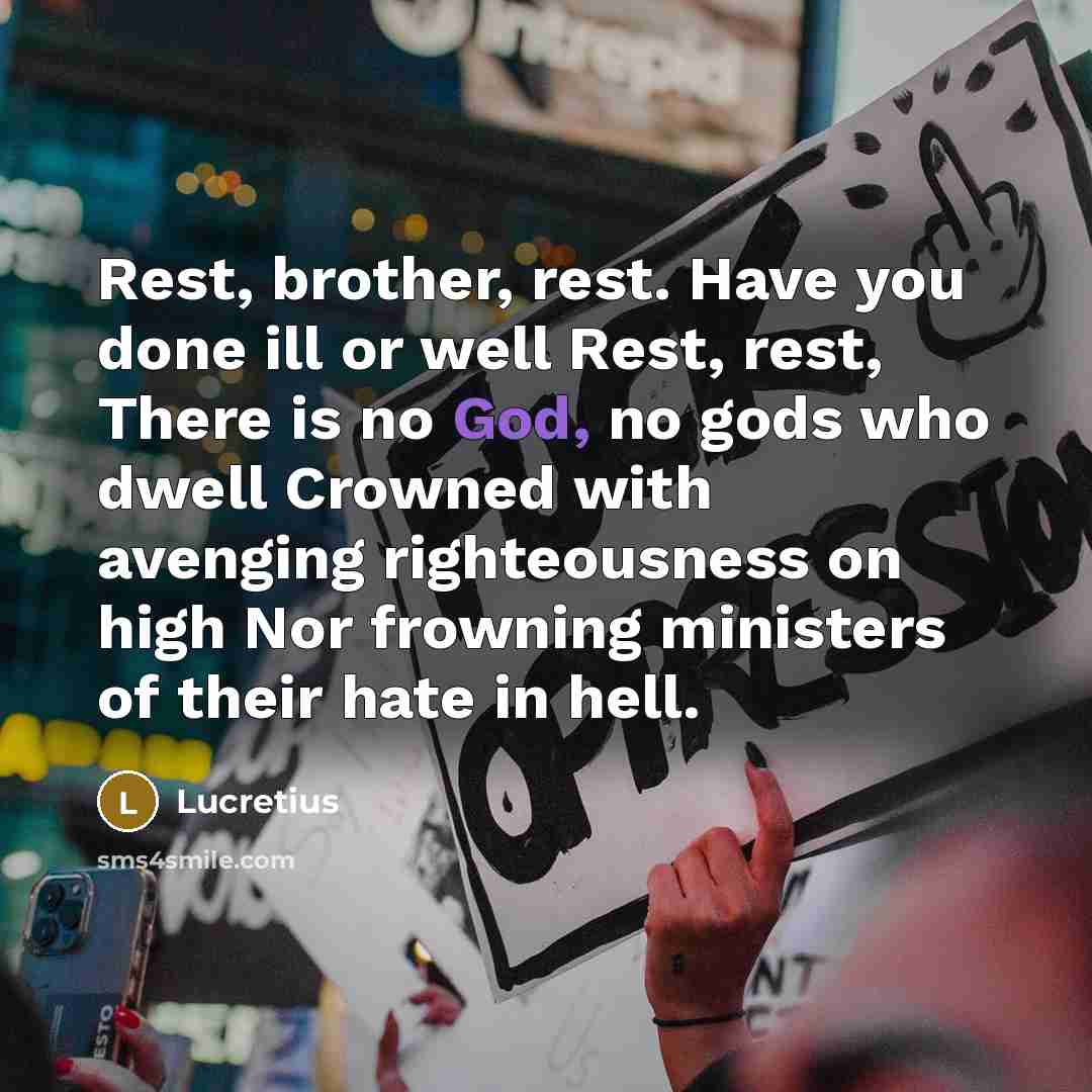 “Rest, brother, rest. Have you done ill or well Rest,…” quote by Lucretius