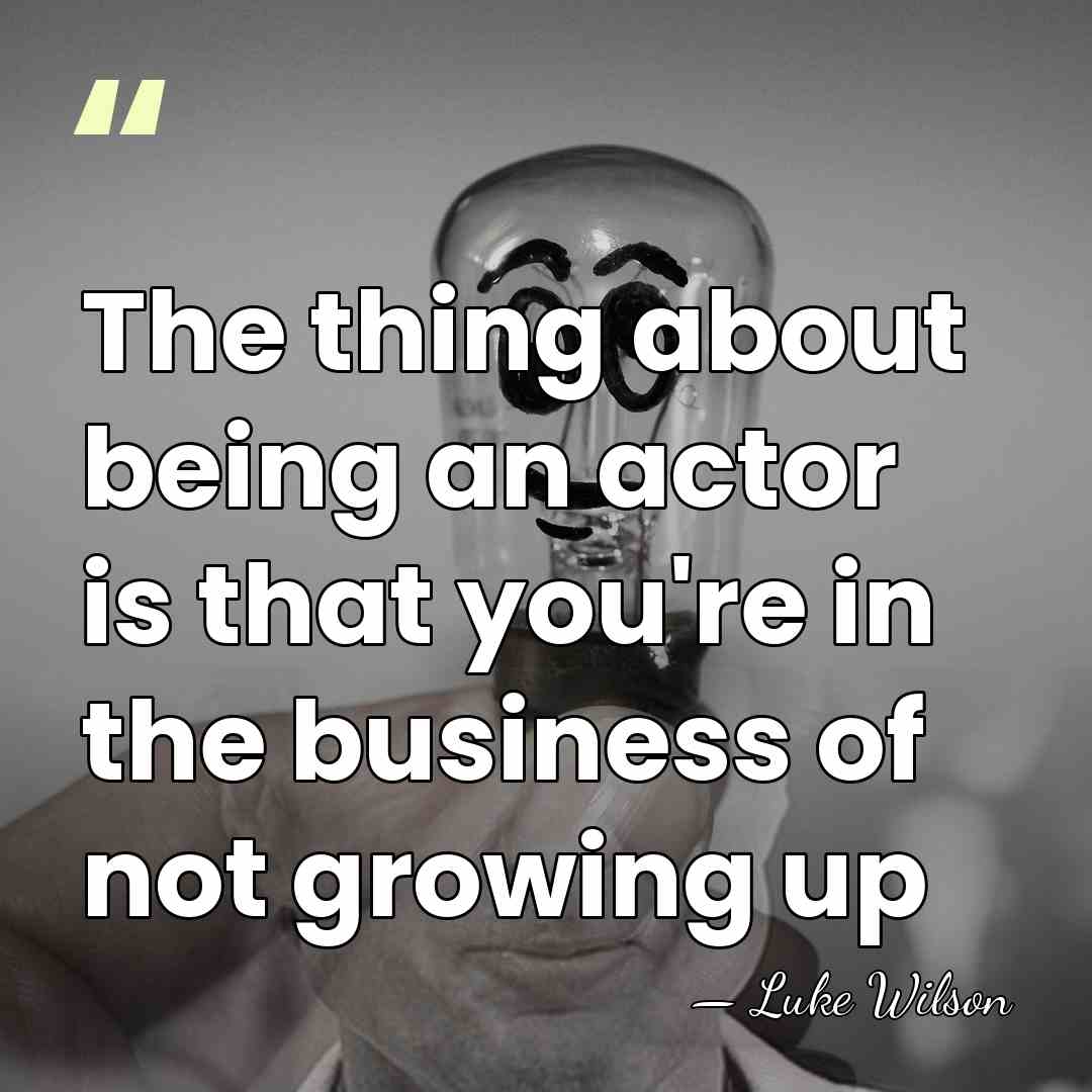 The thing about being an actor is that you're in the business&hellip; - Luke Wilson