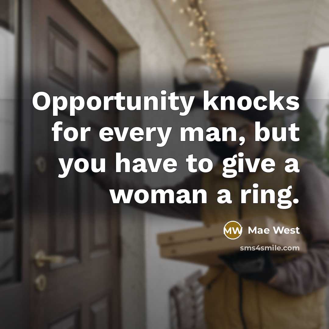 “Opportunity knocks for every man, but you have to give…” quote by Mae West