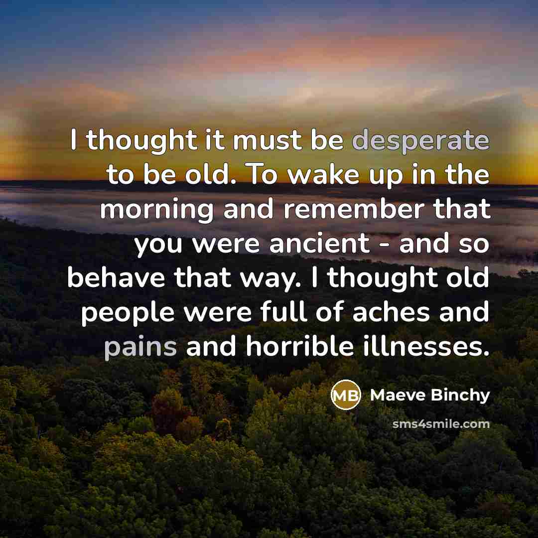 “I thought it must be desperate to be old. To…” quote by Maeve Binchy