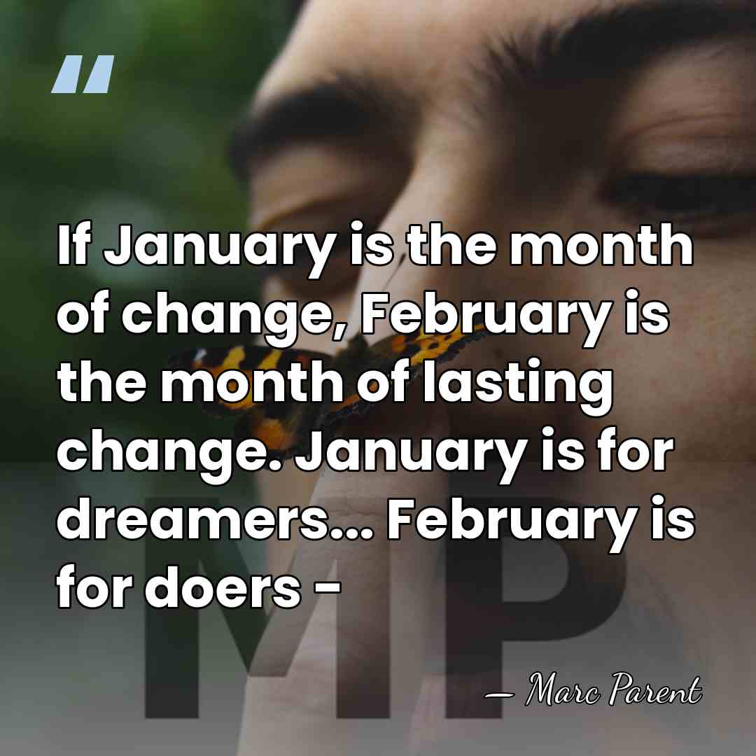 If January is the month of change, February is the month of&hellip; - Marc Parent