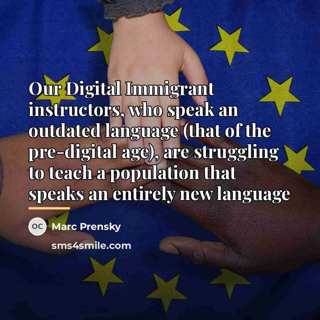 “Our Digital Immigrant instructors, who speak an outdated language (that…” quote by Marc Prensky