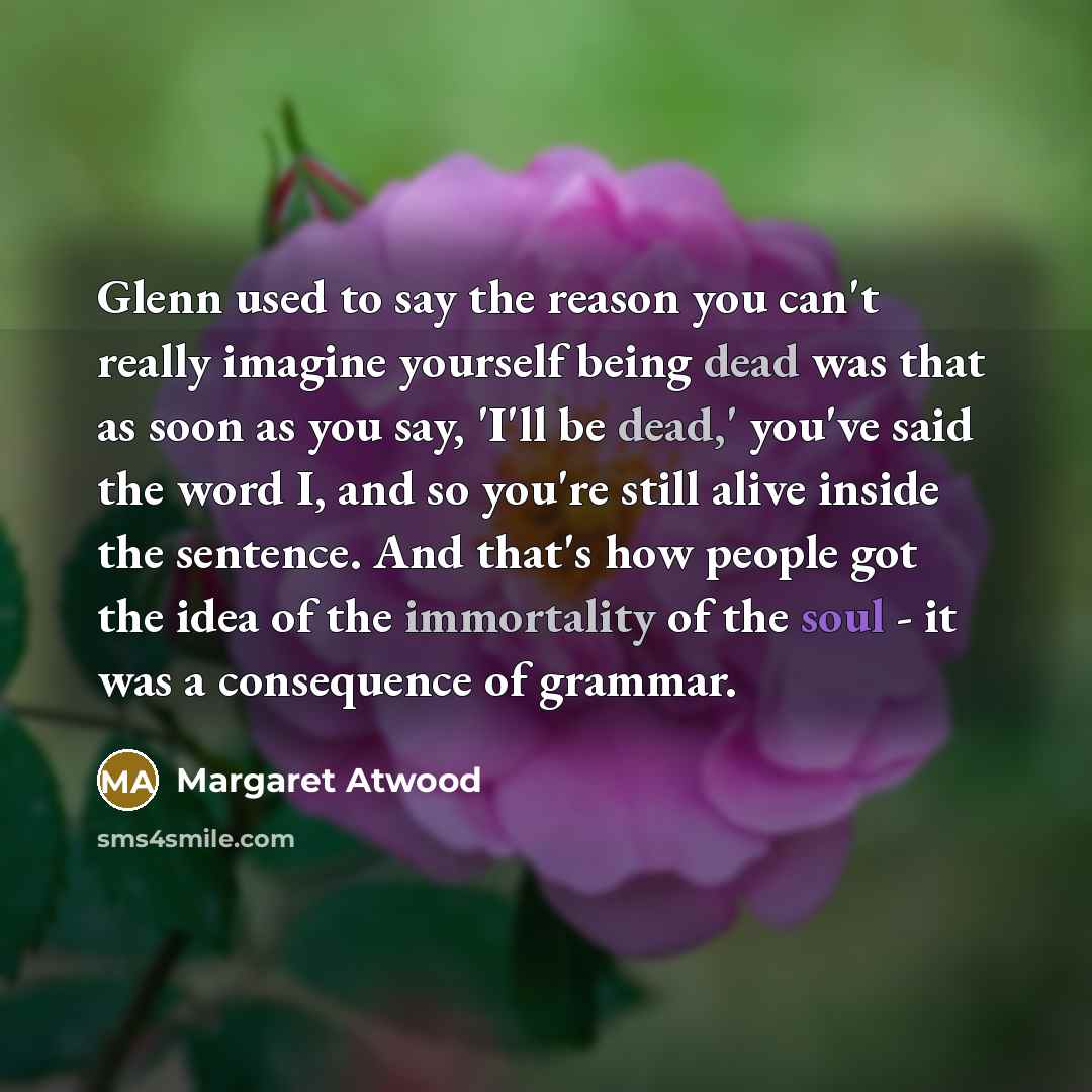 “Glenn used to say the reason you can't really imagine…” quote by Margaret Atwood