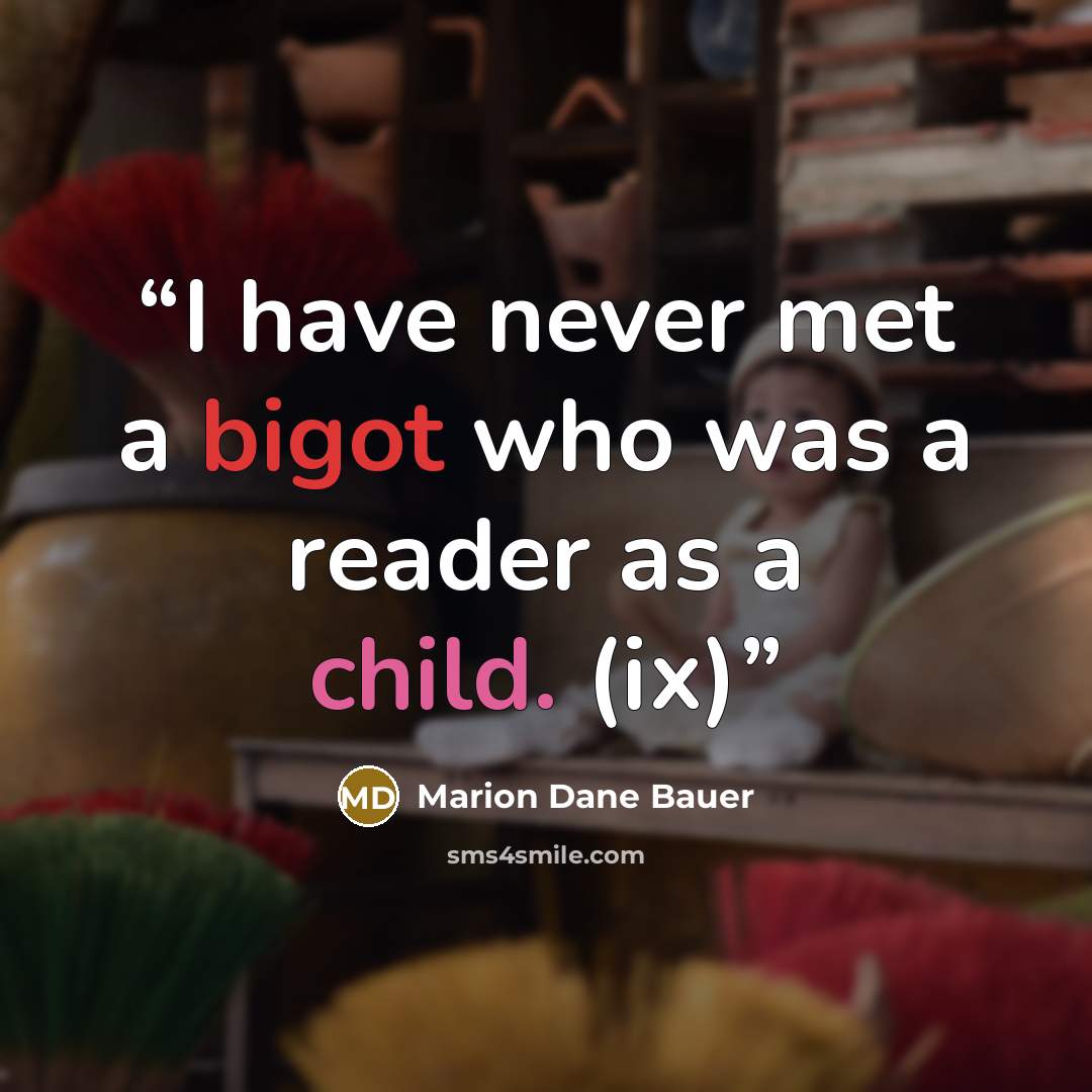 “I have never met a bigot who was a reader as a child. (ix)” quote by Marion Dane Bauer